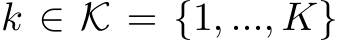 k ∈ K = {1, ..., K}