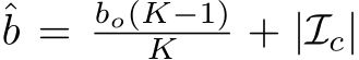  ˆb = bo(K−1)K + |Ic|