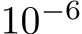  10−6