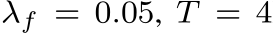 λf = 0.05, T = 4