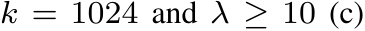  k = 1024 and λ ≥ 10 (c)