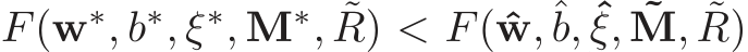  F(w∗, b∗, ξ∗, M∗, ˜R) < F(ˆw,ˆb, ˆξ, ˜M, ˜R)