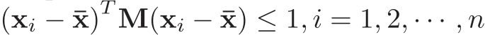 (xi − ¯x)T M(xi − ¯x) ≤ 1, i = 1, 2, · · · , n