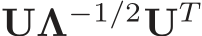 UΛ−1/2UT