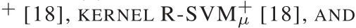 + [18], KERNEL R-SVM+µ [18], AND