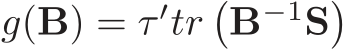  g(B) = τ ′tr�B−1S�