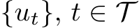  {ut}, t ∈ T