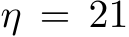  η = 21