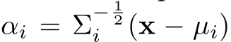 αi = Σ− 12i (x − µi)