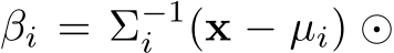  βi = Σ−1i (x − µi) ⊙