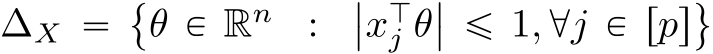  ∆X “␣θ P Rn : ��xJj θ�� ď 1, @j P rps(