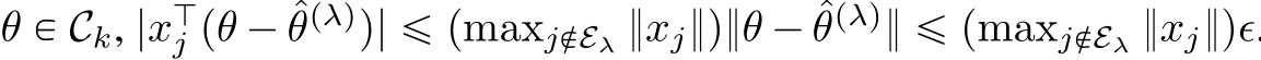  θ P Ck, |xJj pθ ´ ˆθpλqq| ď pmaxjREλ }xj}q}θ ´ ˆθpλq} ď pmaxjREλ }xj}qϵ