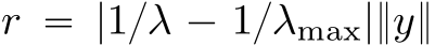 r “ |1{λ ´ 1{λmax|}y}