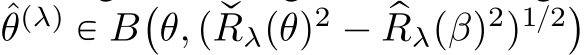 ˆθpλq P B`θ, p qRλpθq2 ´ pRλpβq2q1{2˘