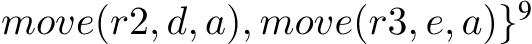 move(r2, d, a), move(r3, e, a)}9