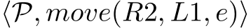 ⟨P, move(R2, L1, e)⟩