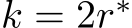  k = 2r∗