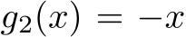  g2(x) = −x