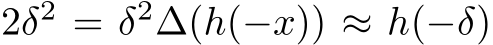 2δ2 = δ2∆(h(−x)) ≈ h(−δ)