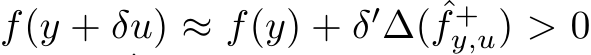  f(y + δu) ≈ f(y) + δ′∆( ˆf +y,u) > 0