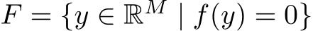  F = {y ∈ RM | f(y) = 0}