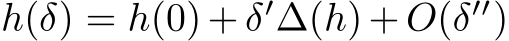  h(δ) = h(0) + δ′∆(h) + O(δ′′)