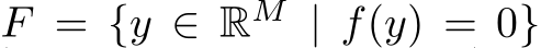  F = {y ∈ RM | f(y) = 0}