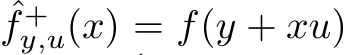 ˆf +y,u(x) = f(y + xu)