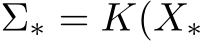 Σ∗ = K(X∗