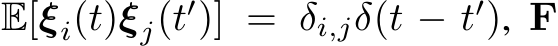 E[ξi(t)ξj(t′)] = δi,jδ(t − t′), F