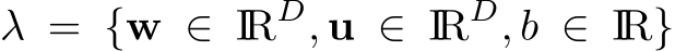  λ = {w ∈ IRD, u ∈ IRD, b ∈ IR}