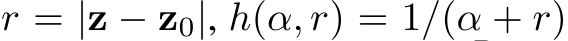 r = |z − z0|, h(α, r) = 1/(α + r)