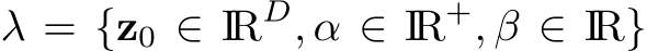  λ = {z0 ∈ IRD, α ∈ IR+, β ∈ IR}