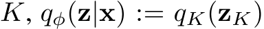  K, qφ(z|x) := qK(zK)