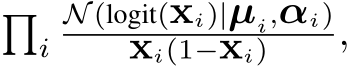 �iN (logit(xi)|µi,αi)xi(1−xi) ,