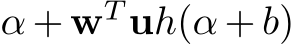  α + wT uh(α + b)