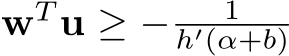 wT u ≥ − 1h′(α+b)