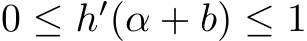  0 ≤ h′(α + b) ≤ 1