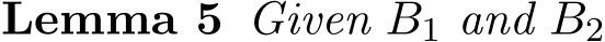 Lemma 5 Given B1 and B2