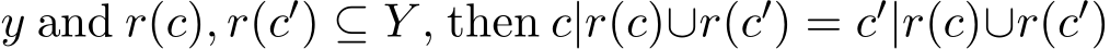  y and r(c), r(c′) ⊆ Y , then c|r(c)∪r(c′) = c′|r(c)∪r(c′)