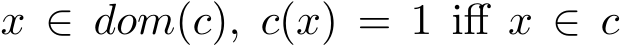 x ∈ dom(c), c(x) = 1 iff x ∈ c