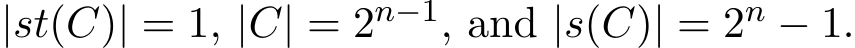 |st(C)| = 1, |C| = 2n−1, and |s(C)| = 2n − 1.