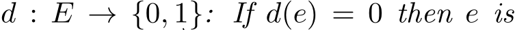  d : E → {0, 1}: If d(e) = 0 then e is