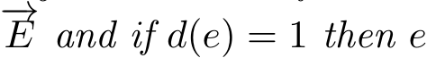 −→E and if d(e) = 1 then e