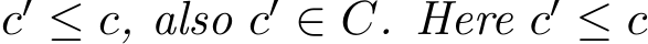 c′ ≤ c, also c′ ∈ C. Here c′ ≤ c
