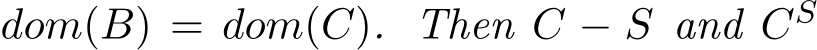 dom(B) = dom(C). Then C − S and CS 