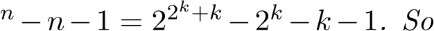 n −n−1 = 22k+k −2k −k −1. So