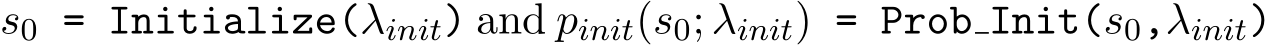  s0 = Initialize(λinit) and pinit(s0; λinit) = Prob Init(s0,λinit)