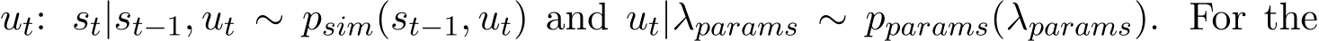  ut: st|st−1, ut ∼ psim(st−1, ut) and ut|λparams ∼ pparams(λparams). For the