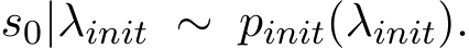  s0|λinit ∼ pinit(λinit).